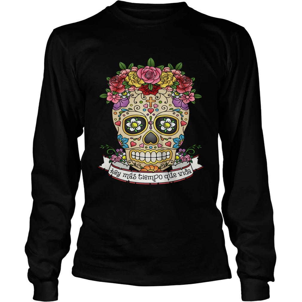Hay Mas Tiempo Que Vida There Is More Time Than Life Sugar Skull Day Dead Long Sleeve
