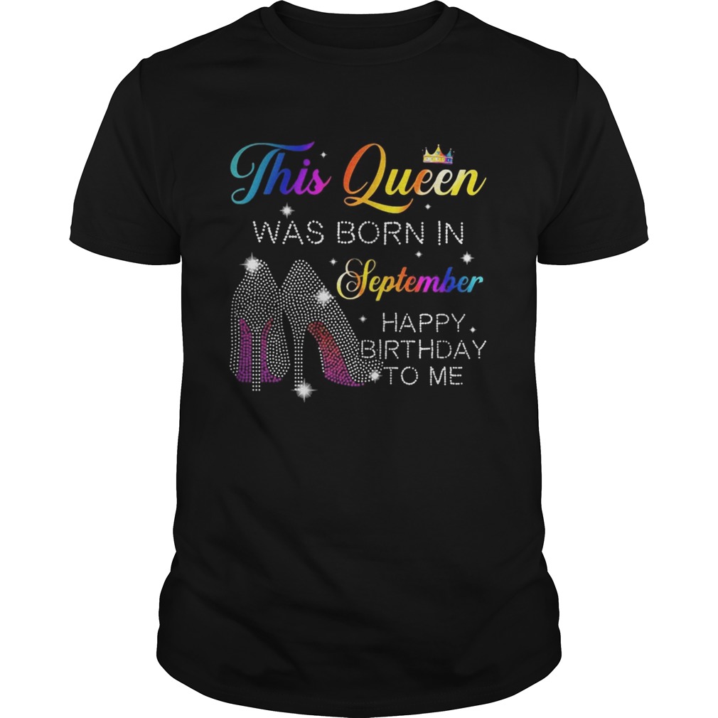 High heels this queen was born in september happy birthday to me shirt