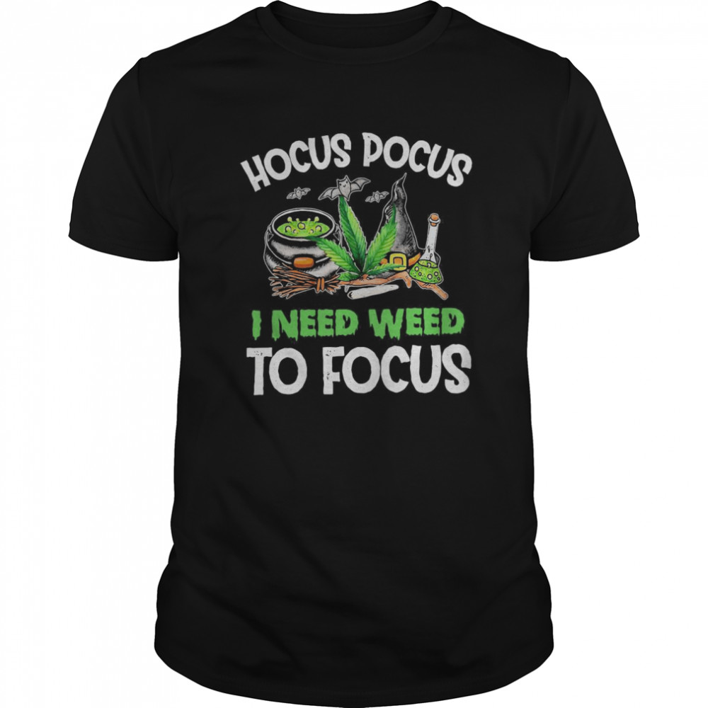 Hocus Pocus I Need Weed To Focus Halloween shirt
