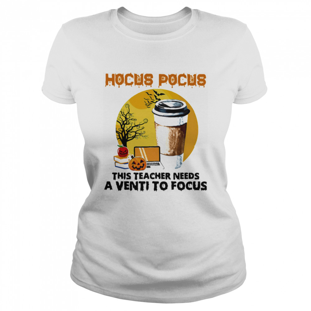 Hocus Pocus This Teacher Needs A Venti To Focus Halloween Classic Women's T-shirt