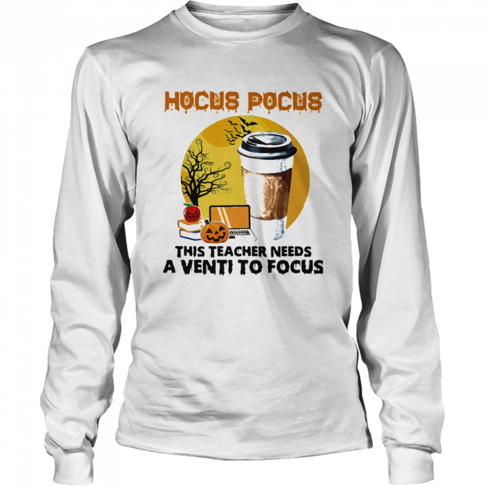 Hocus Pocus This Teacher Needs A Venti To Focus Halloween Long Sleeved T-shirt