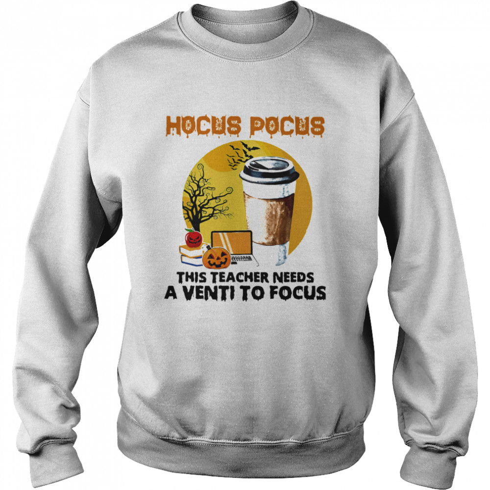 Hocus Pocus This Teacher Needs A Venti To Focus Halloween Unisex Sweatshirt