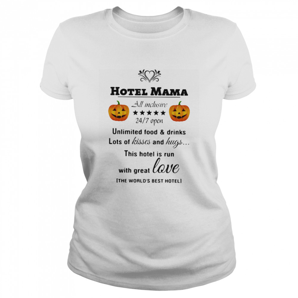 Hotel Mama All Inclusive 24 7 Open Unlimited Food And Drinks Lots Of Kisses And Hugs Pumpkin Classic Women's T-shirt