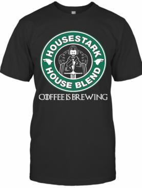 House Stark House Blend Starbucks Coffee Is Brewin T-Shirt