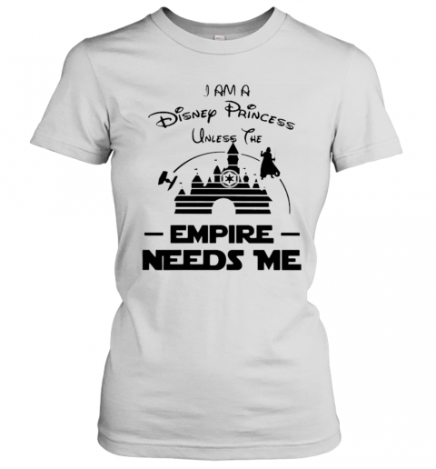 I Am A Disney Princess Unless The Empire Needs Me T-Shirt Classic Women's T-shirt