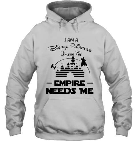 I Am A Disney Princess Unless The Empire Needs Me T-Shirt Unisex Hoodie