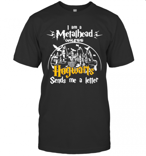 I Am A Metalhead Unless Hogwarts Sends Me A Letter T-Shirt