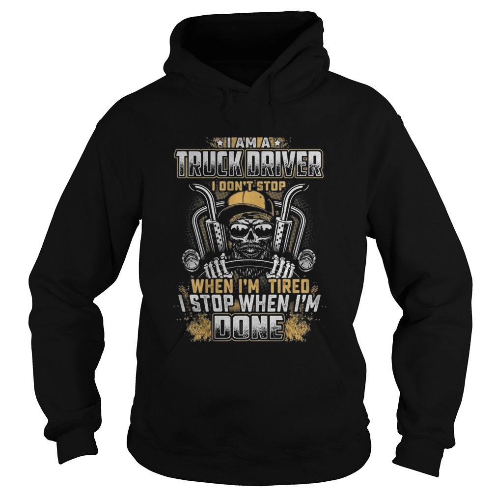 I Am A Truck Driver I Dont Stop When Im Tired I Stop When Im Done Hoodie
