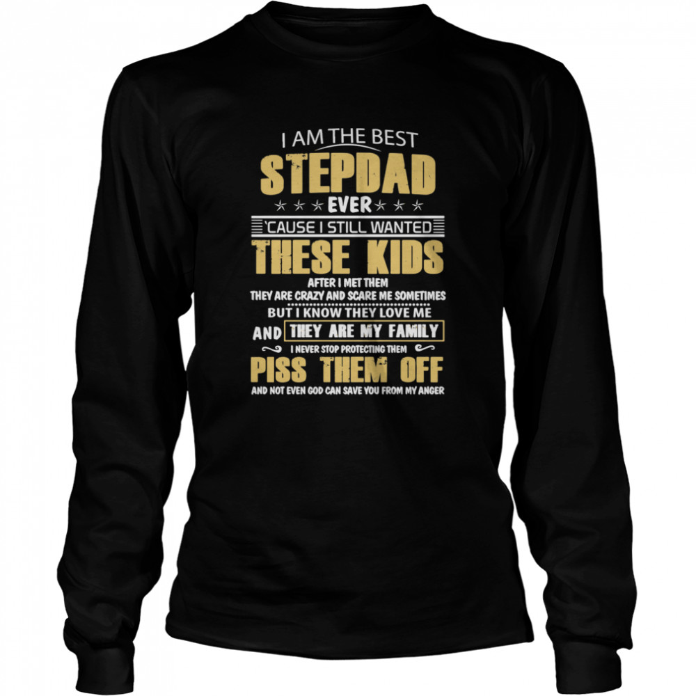 I Am The Best Stepdad Ever Cause I Still Wanted These Kids After I Met Them Long Sleeved T-shirt