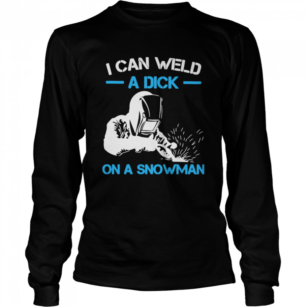 I Can Weld A Dick On A Snowman Long Sleeved T-shirt
