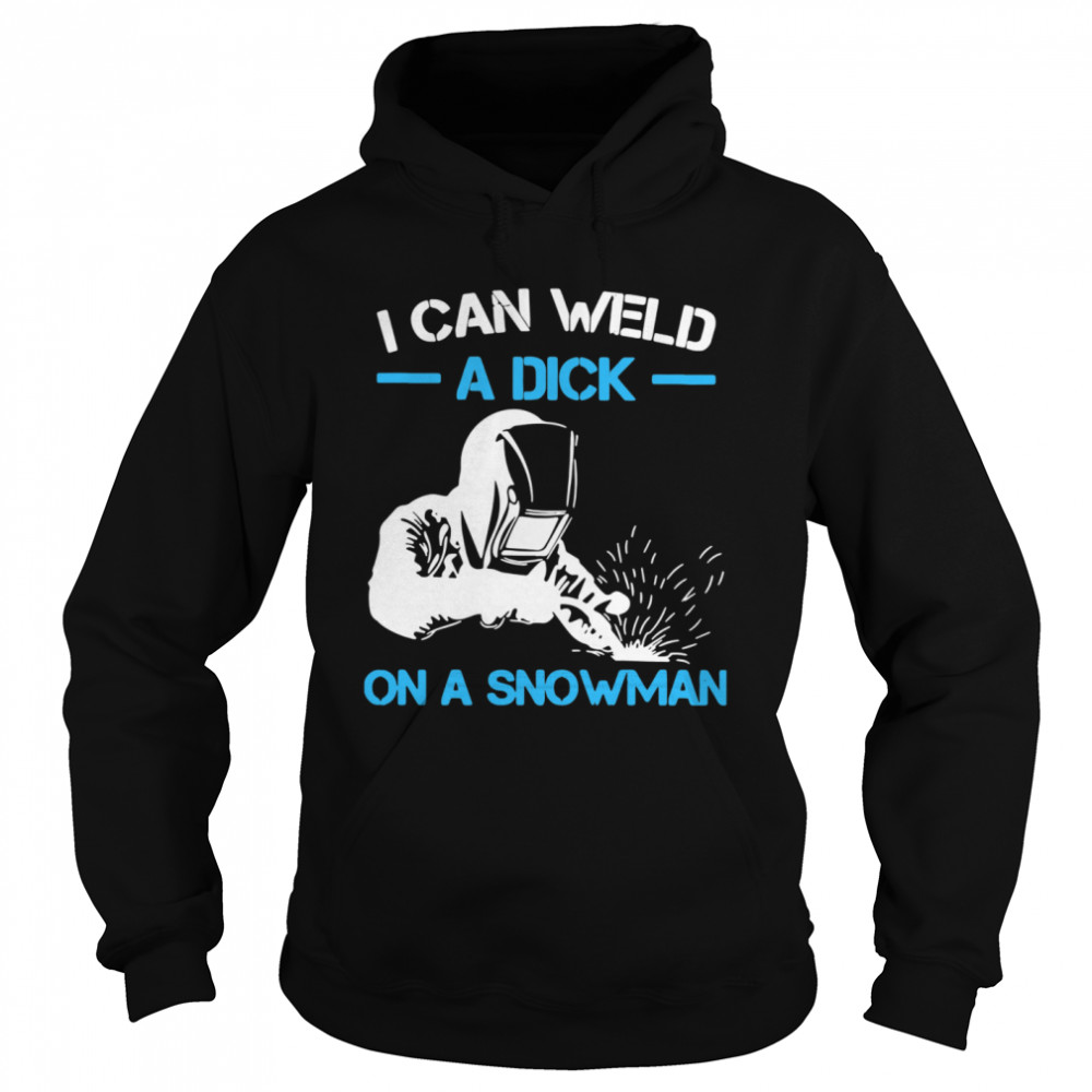 I Can Weld A Dick On A Snowman Unisex Hoodie