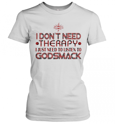 I Don'T Need Therapy I Just Need To Listen To Godsmack T-Shirt Classic Women's T-shirt