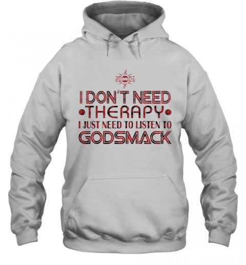 I Don'T Need Therapy I Just Need To Listen To Godsmack T-Shirt Unisex Hoodie