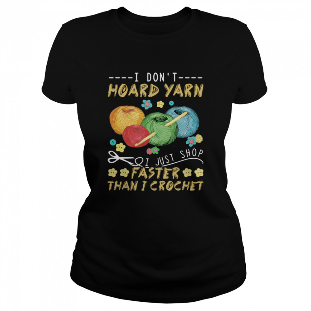 I Don't Hoard Yarn I Just Shop Faster Than I Crochet Classic Women's T-shirt