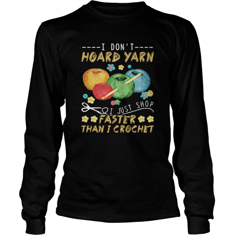 I Don't Hoard Yarn I Just Shop Faster Than I Crochet Long Sleeved T-shirt