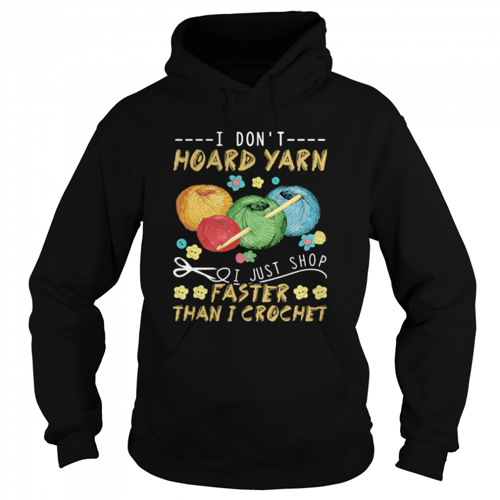 I Don't Hoard Yarn I Just Shop Faster Than I Crochet Unisex Hoodie