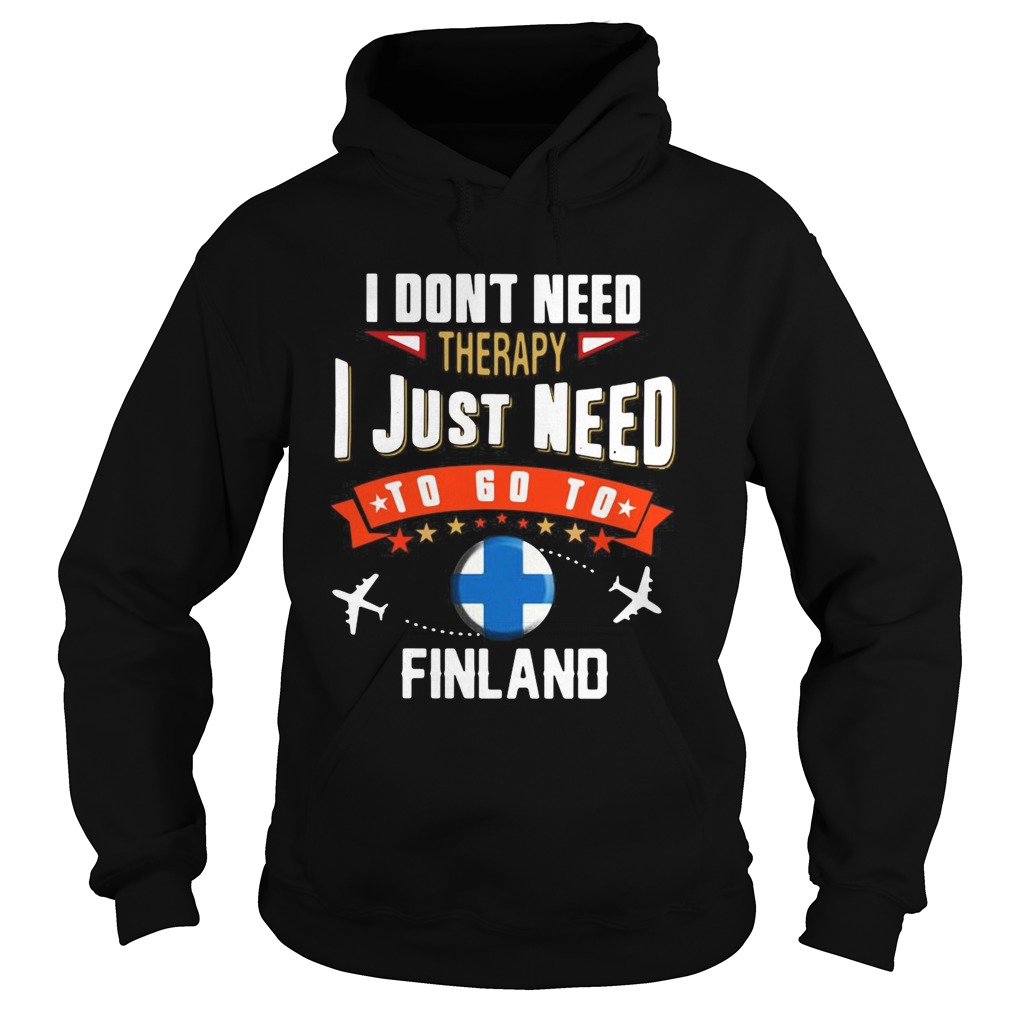 I Dont Need Therapy I Just Need To Go To Finland Hoodie