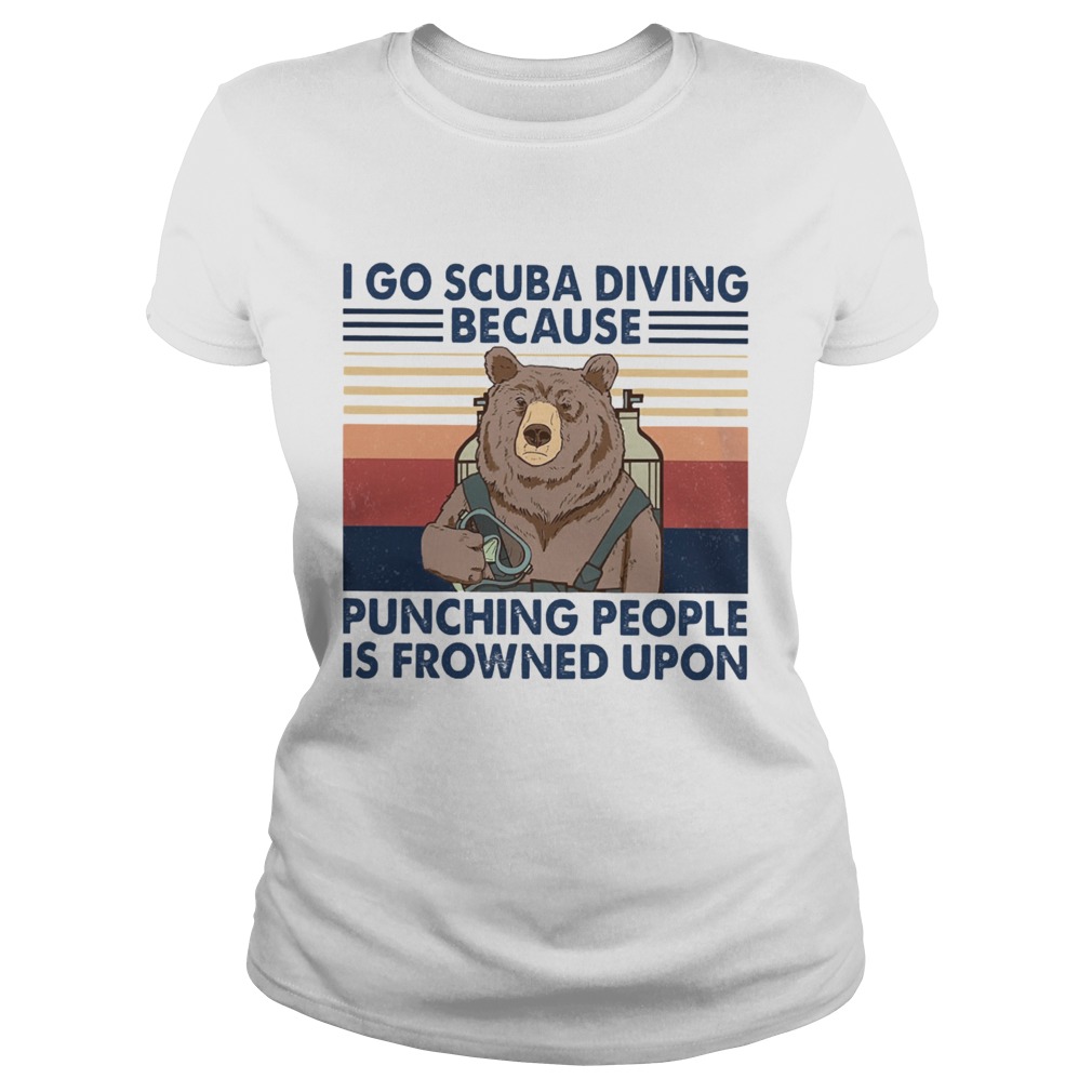 I Go Scuba Diving Because Punching People Is Frowned Upon Bear Vintage Classic Ladies