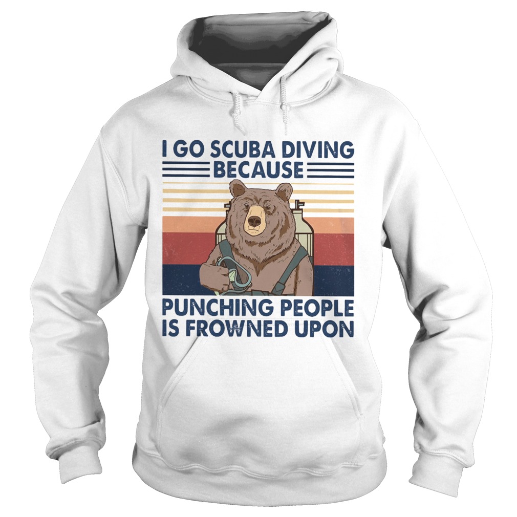 I Go Scuba Diving Because Punching People Is Frowned Upon Bear Vintage Hoodie