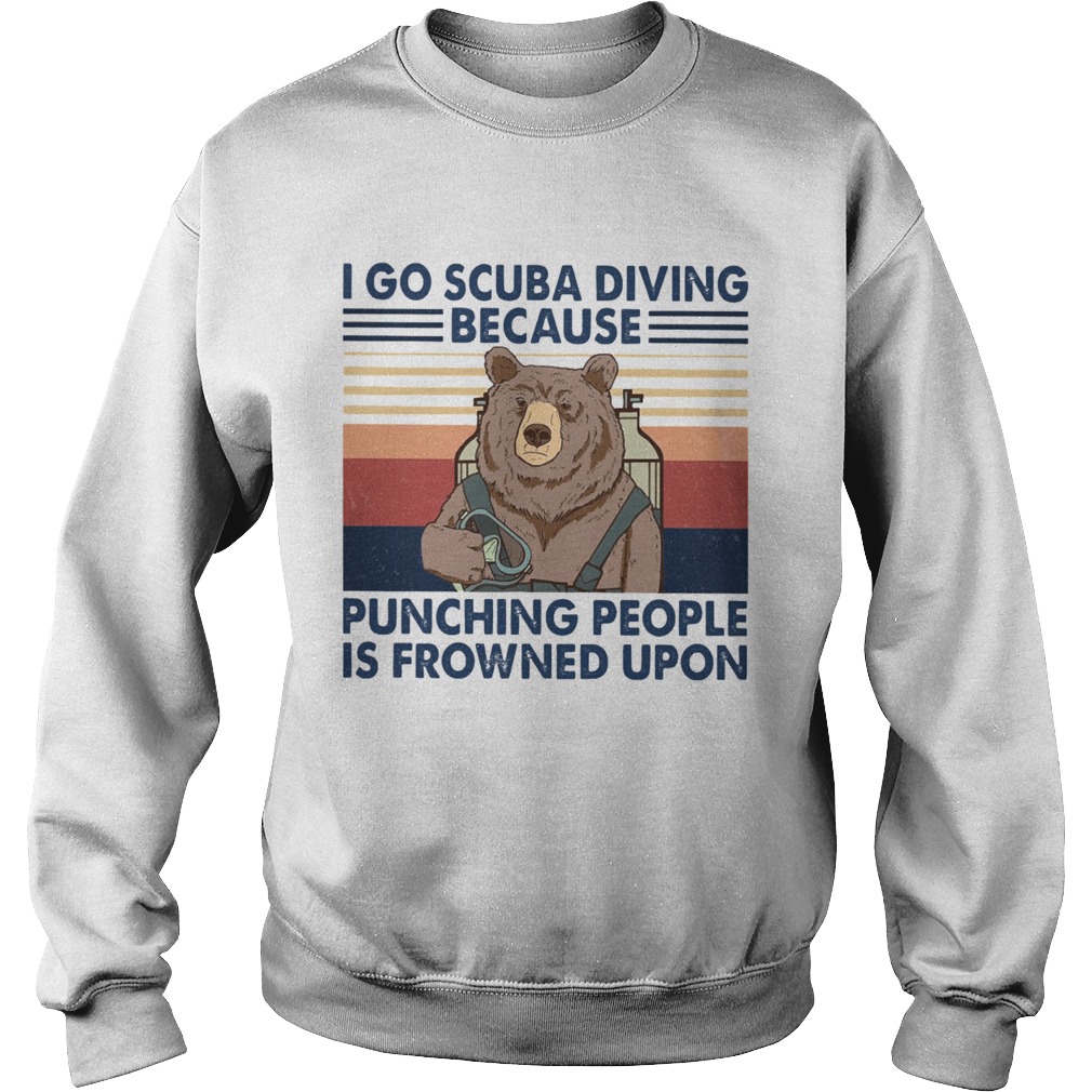 I Go Scuba Diving Because Punching People Is Frowned Upon Bear Vintage Sweatshirt