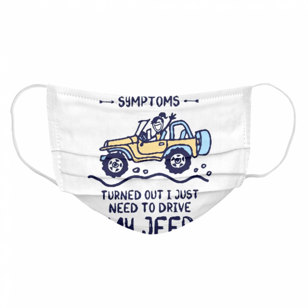 I Googled My Symtoms Turned Out I Just Need To Drive My Jeep Cloth Face Mask
