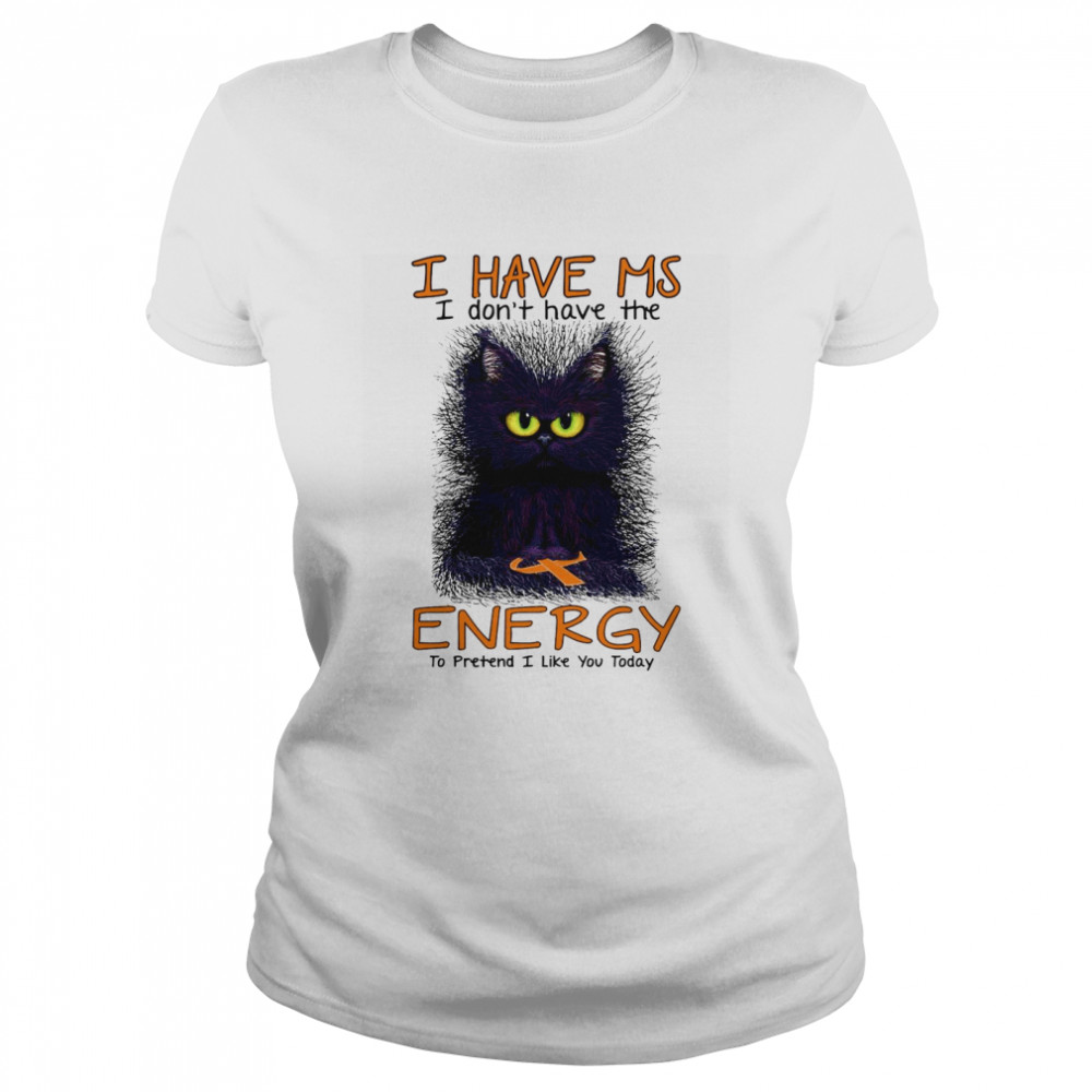I Have Ms I Don’t Have The Energy To Pretend I Like You Today Black Cat Classic Women's T-shirt