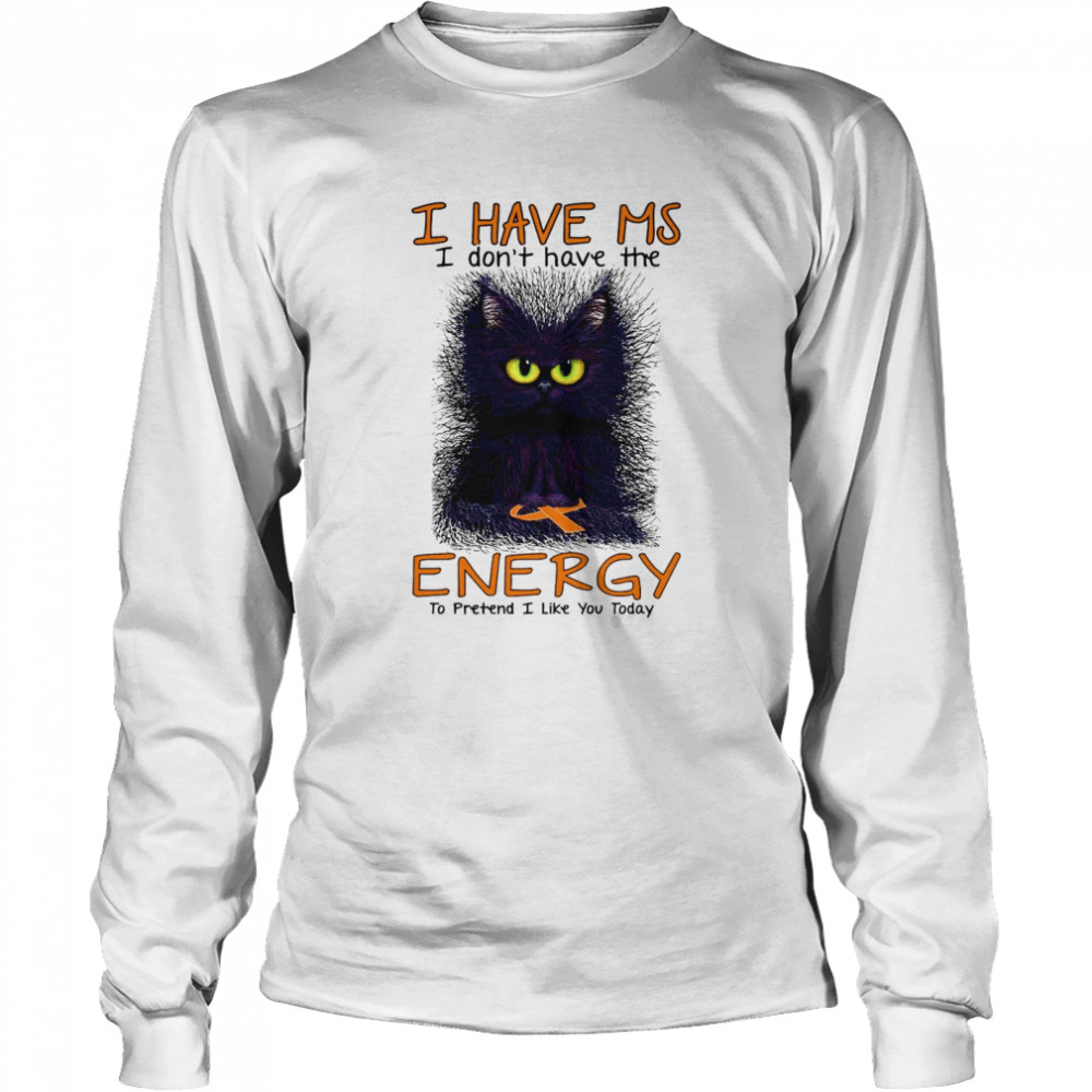 I Have Ms I Don’t Have The Energy To Pretend I Like You Today Black Cat Long Sleeved T-shirt