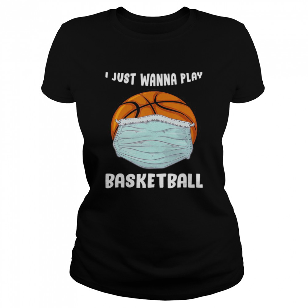 I Just Wanna Play Basketball Funny Quarantine Basketball Classic Women's T-shirt
