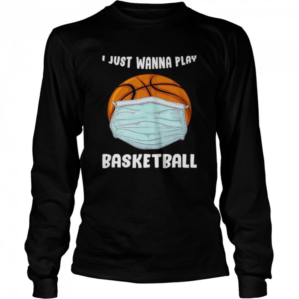 I Just Wanna Play Basketball Funny Quarantine Basketball Long Sleeved T-shirt