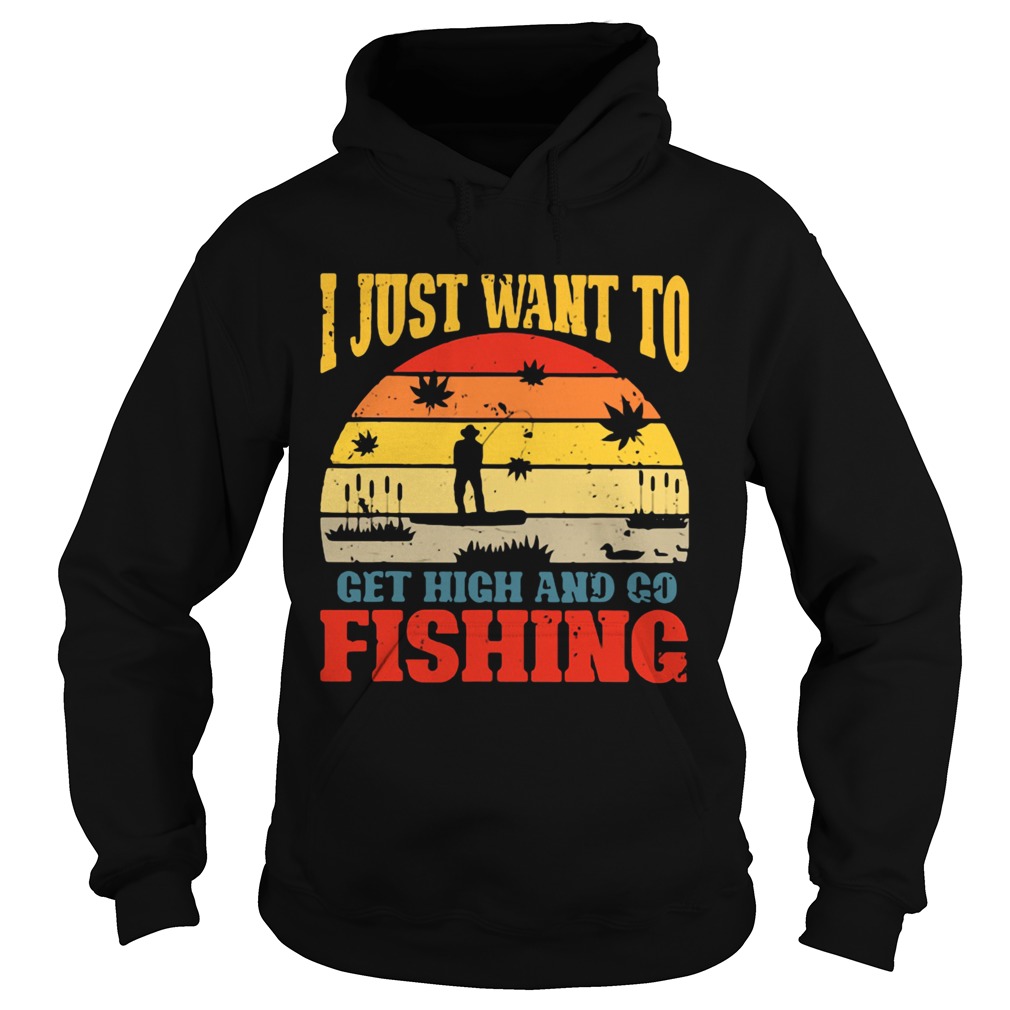I Just Want To Get High And Go Fishing Vintage Hoodie