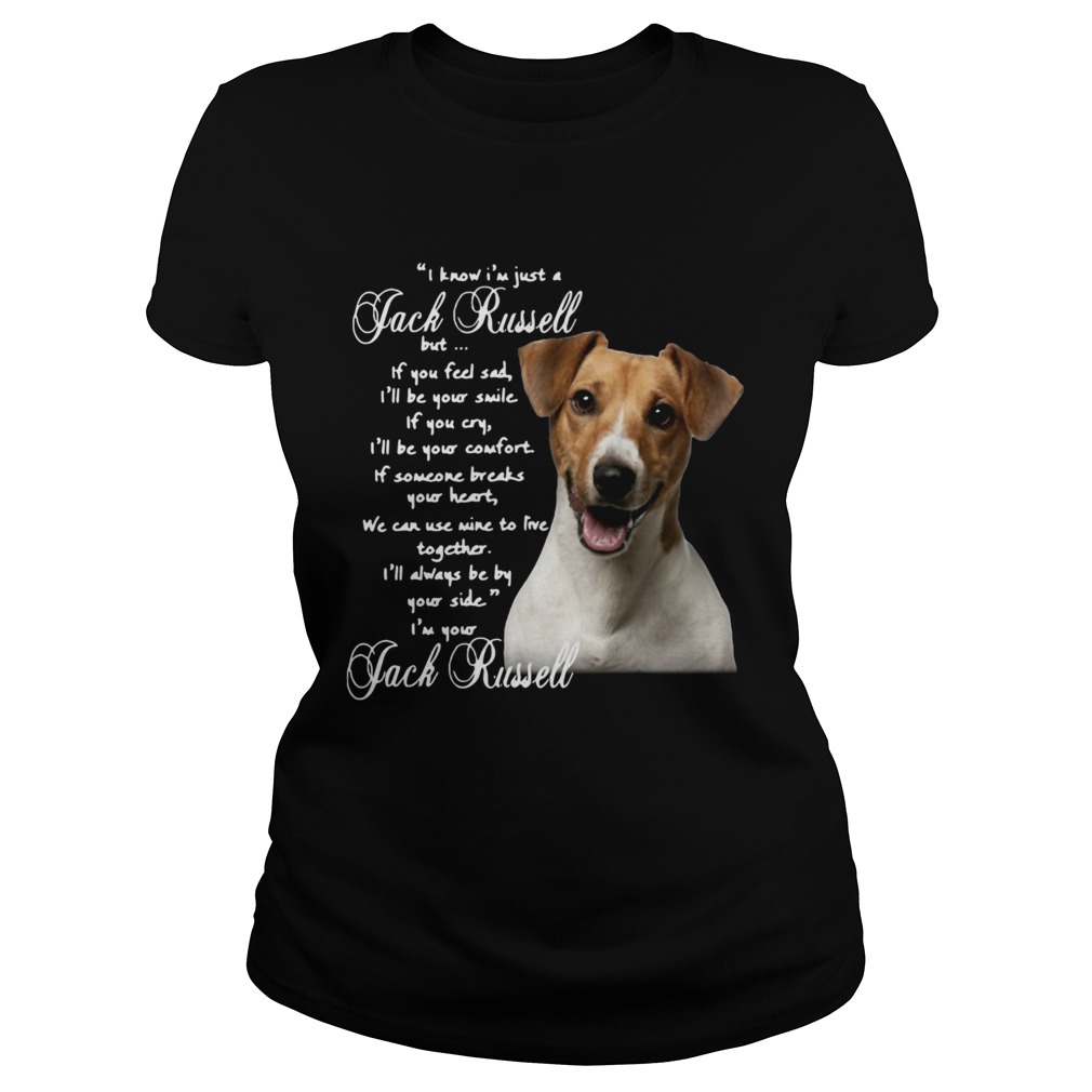 I Know Im Just A Jack Russell But If You Feel Sad Ill Be Your Smile Classic Ladies