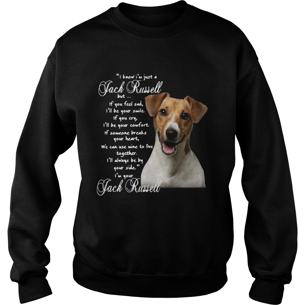 I Know Im Just A Jack Russell But If You Feel Sad Ill Be Your Smile Sweatshirt