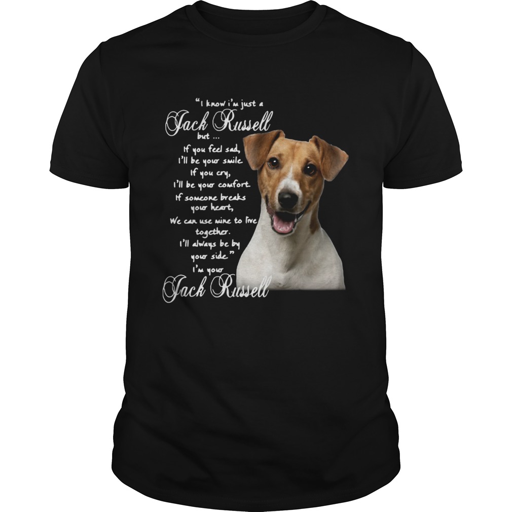 I Know Im Just A Jack Russell But If You Feel Sad Ill Be Your Smile shirt