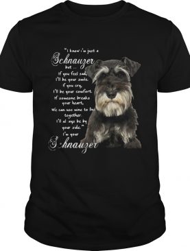 I Know Im Just A Schnauzer But If You Feel Sad Ill Be Your Smile If You Cry shirt
