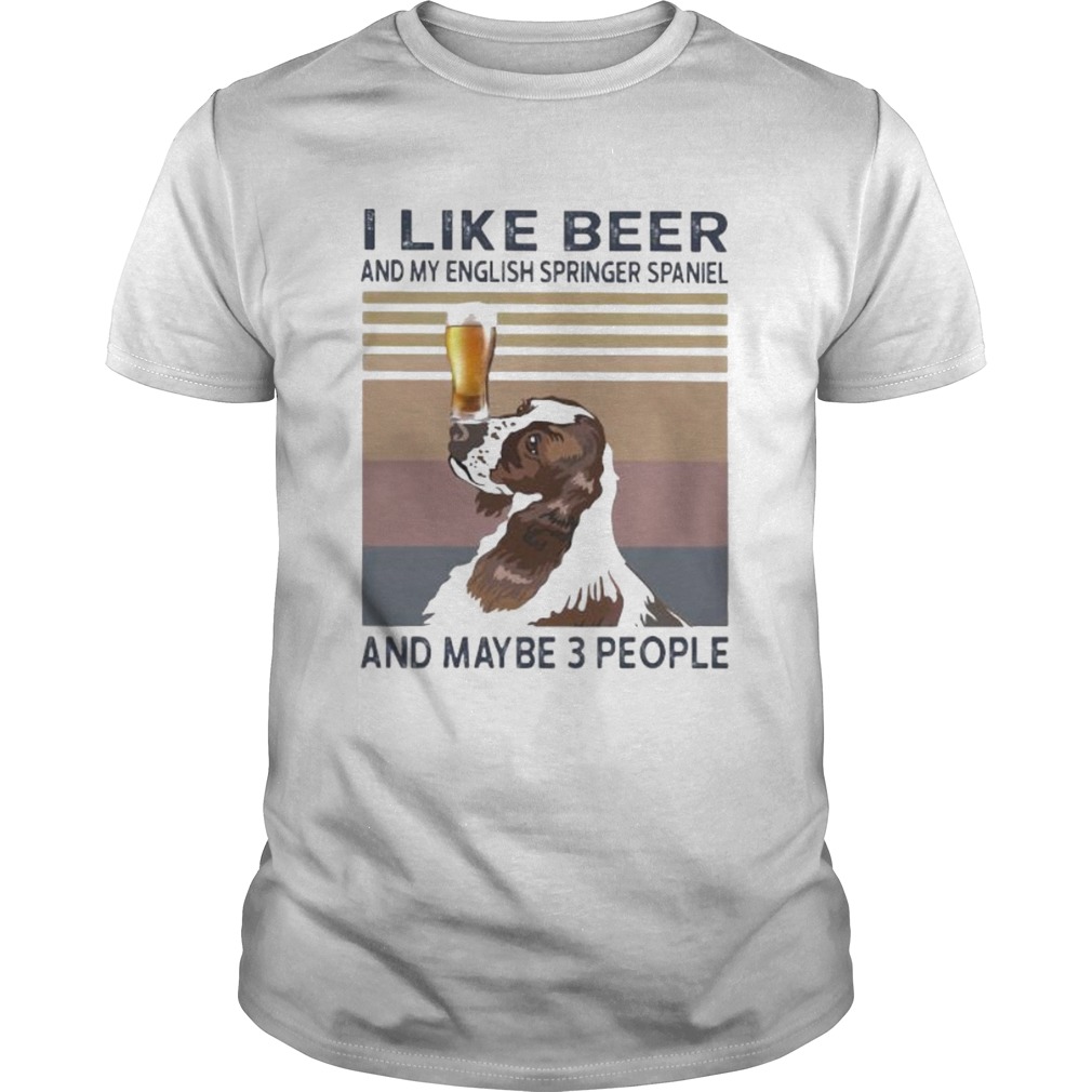 I LIKE BEER AND MY ENGLISH SPRINGER SPANIEL AND MAYBE 3 PEOPLE VINTAGE RETRO shirt