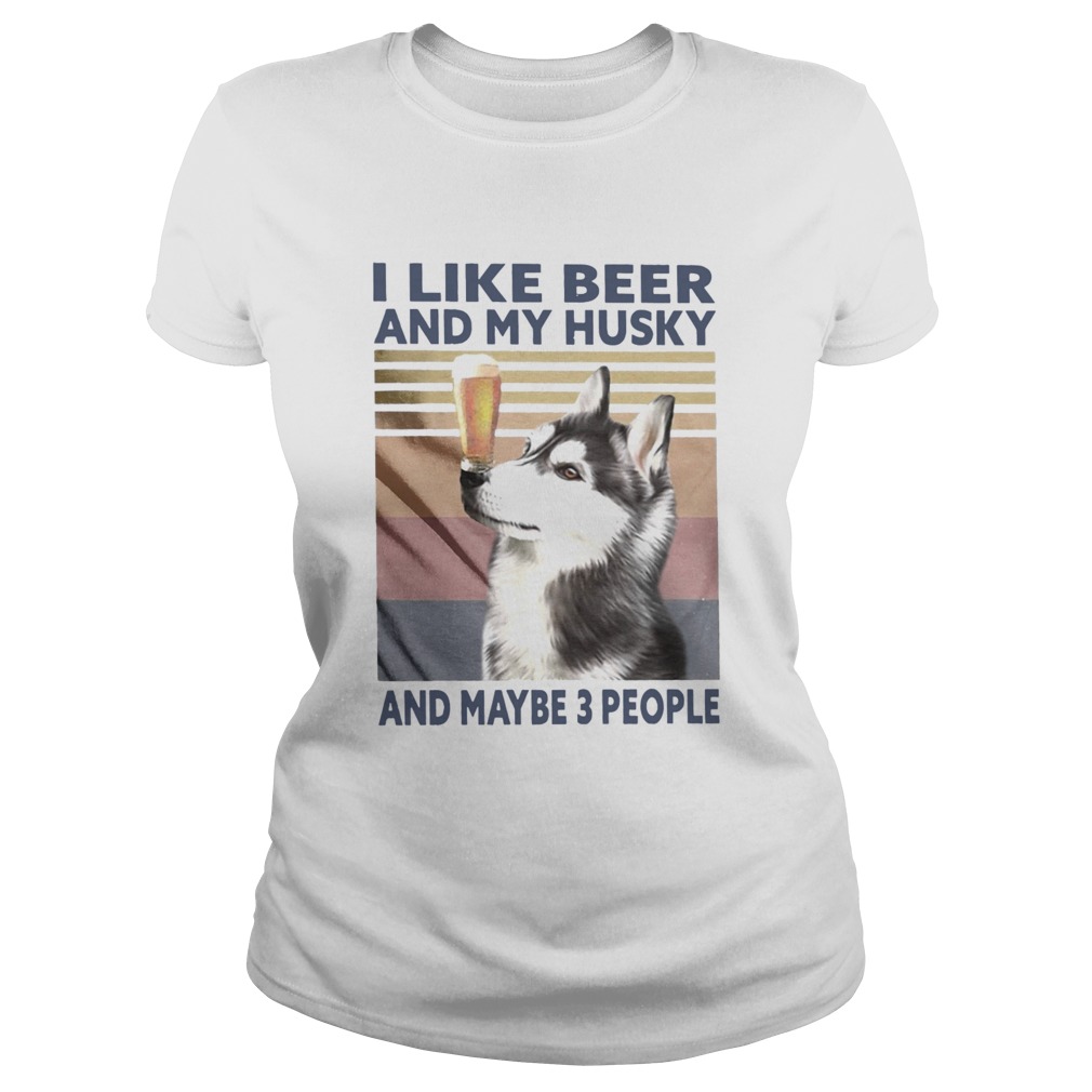 I Like Beer And My Husky And Maybe 3 People Vintage Classic Ladies
