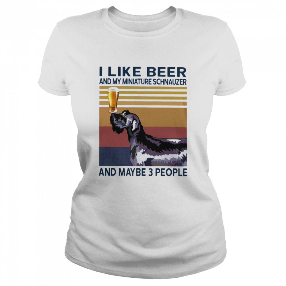 I Like Beer And My Miniature Schnauzer And Maybe 3 People Classic Women's T-shirt