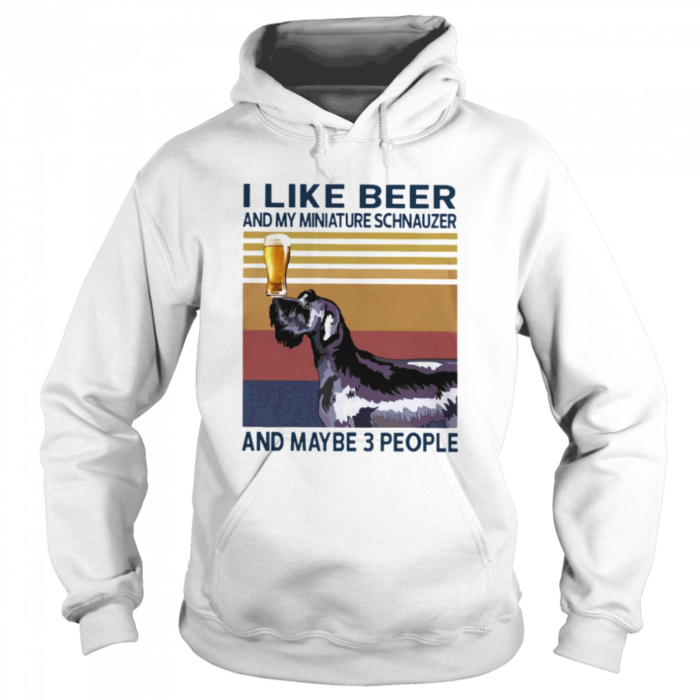 I Like Beer And My Miniature Schnauzer And Maybe 3 People Unisex Hoodie