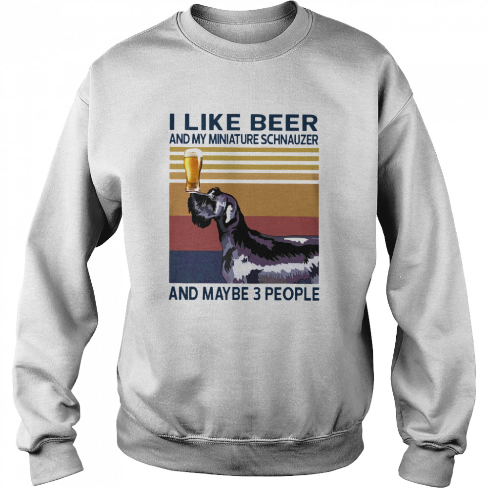 I Like Beer And My Miniature Schnauzer And Maybe 3 People Unisex Sweatshirt