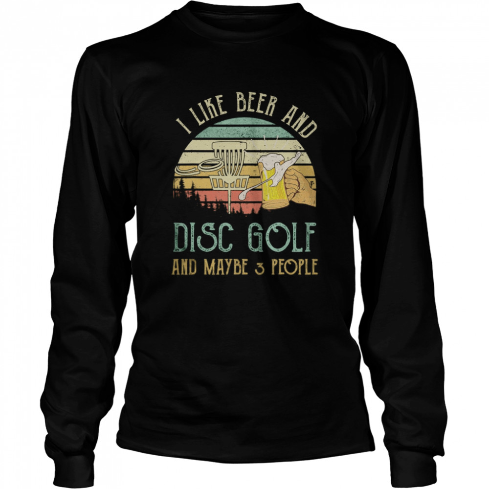 I Like Beer Drinking & Disc Golf & Maybe 3 People Drinker Long Sleeved T-shirt