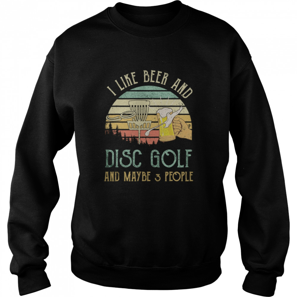 I Like Beer Drinking & Disc Golf & Maybe 3 People Drinker Unisex Sweatshirt