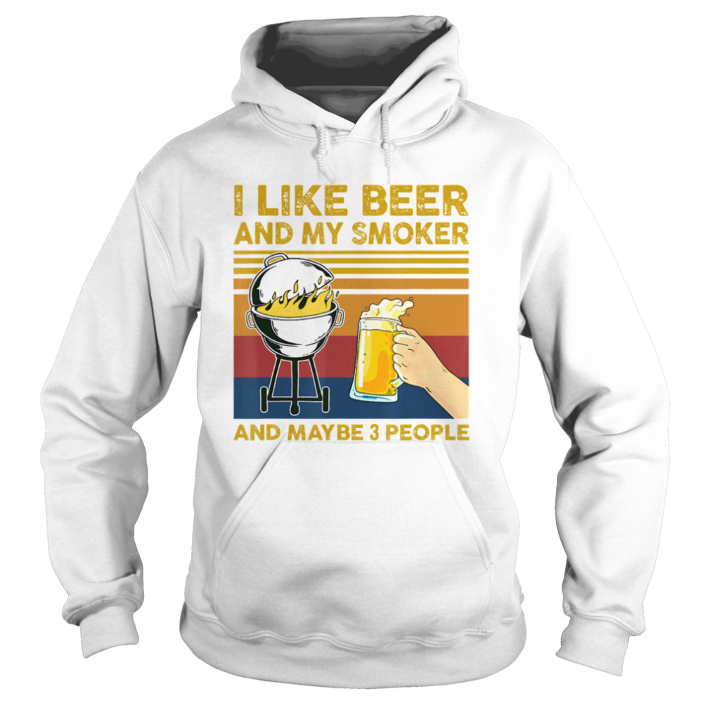 I Like Beer and My Smoker and Maybe 3 People BBQ Barbecue Unisex Hoodie