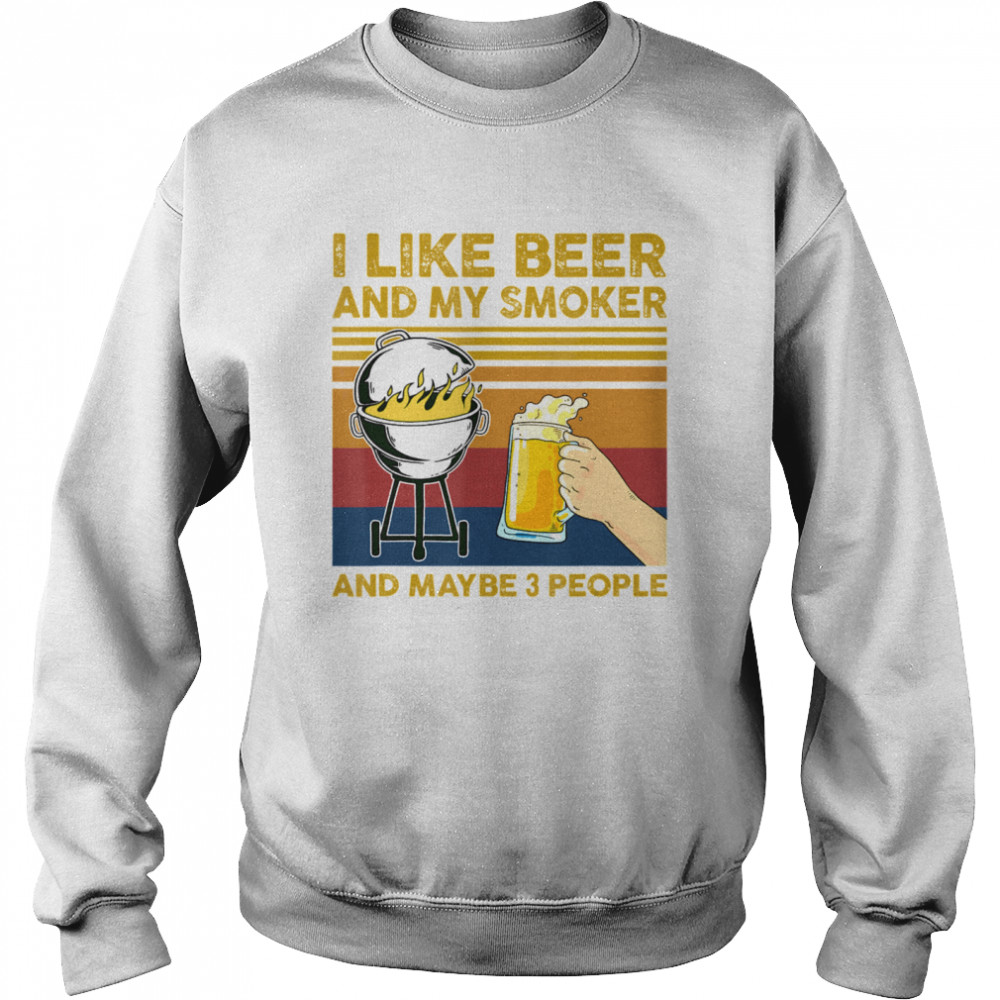 I Like Beer and My Smoker and Maybe 3 People BBQ Barbecue Unisex Sweatshirt