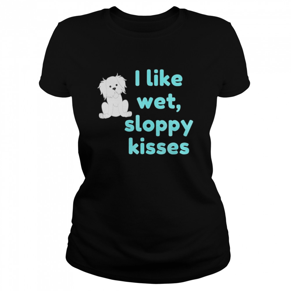 I Like Wet, Sloppy Kisses Classic Women's T-shirt