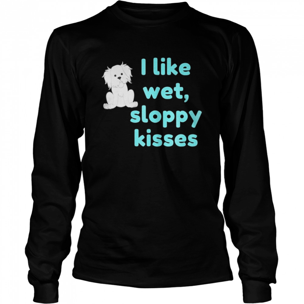 I Like Wet, Sloppy Kisses Long Sleeved T-shirt