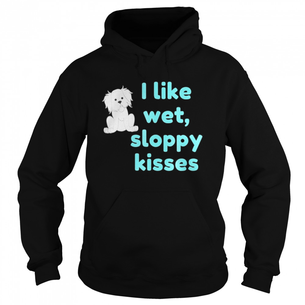 I Like Wet, Sloppy Kisses Unisex Hoodie
