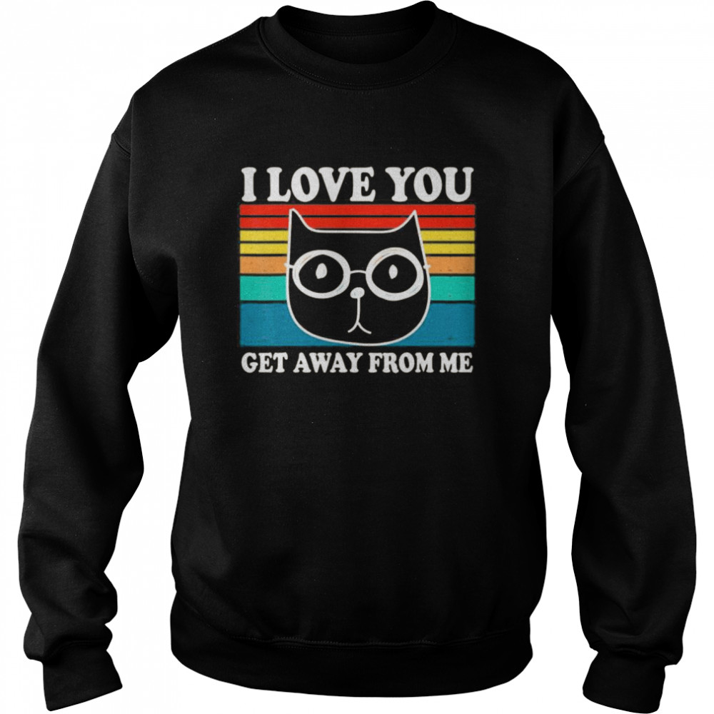 I Love You Get Away From Me Funny Cat Retro Vintage Unisex Sweatshirt