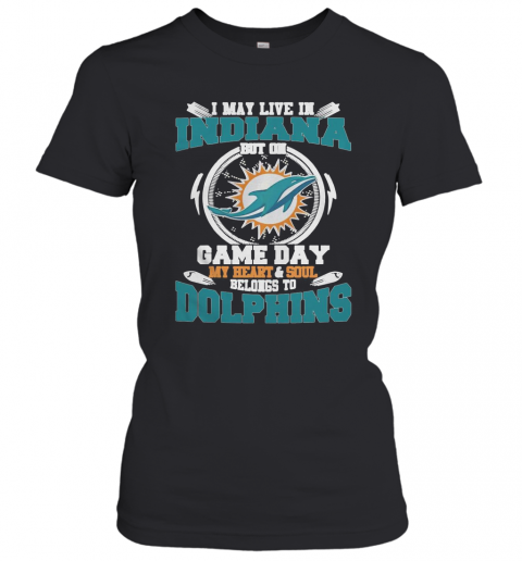 I May Live In Indiana But On Game Day My Heart And Soul Belongs To Miami Dolphins T-Shirt Classic Women's T-shirt