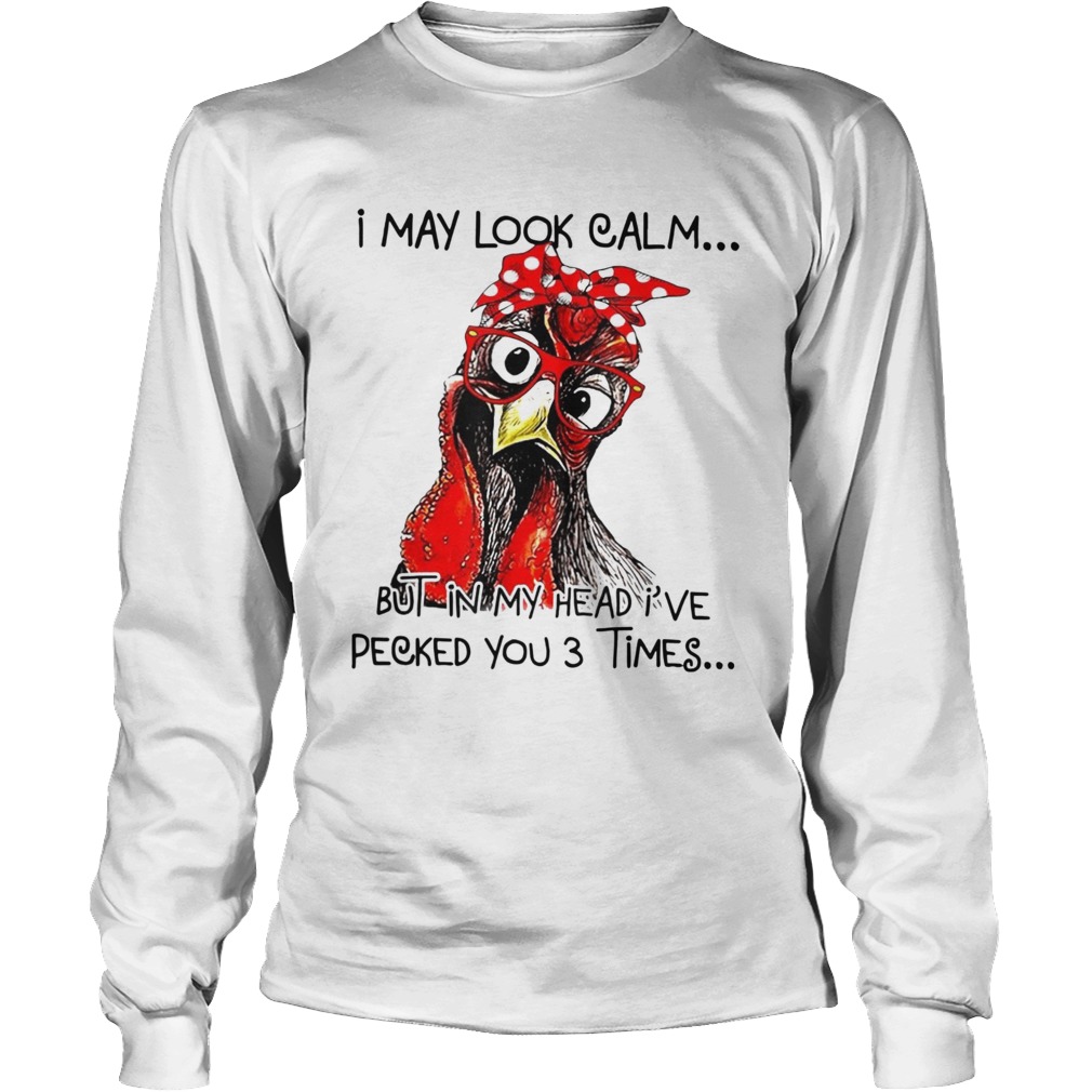 I May Look Calm But In My Head Ive Pecked You 3 Times Long Sleeve