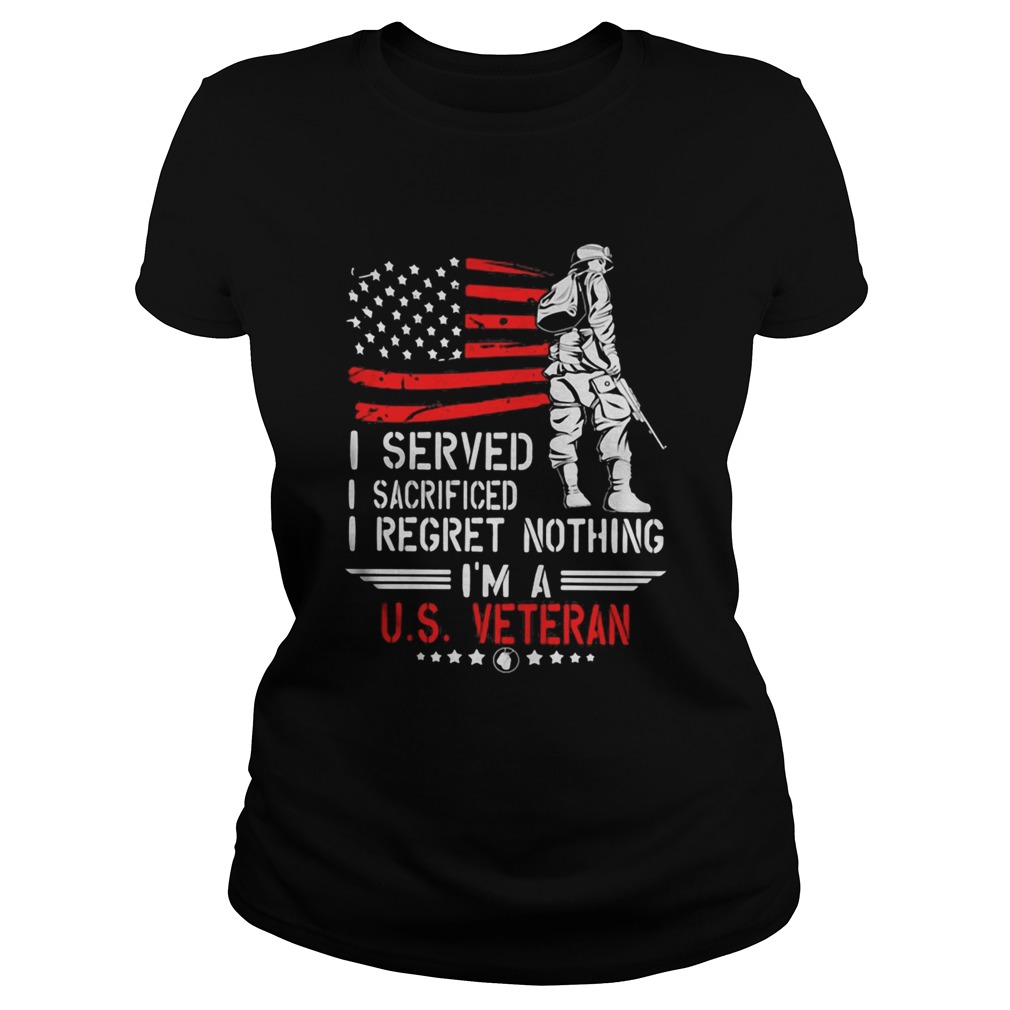 I Served I Sacrificed I Regret Nothing Im A Us Veteran american Flag Independence Day Classic Ladies